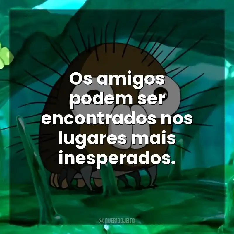 Frases de efeito do filme Boro, A Lagarta: Os amigos podem ser encontrados nos lugares mais inesperados.