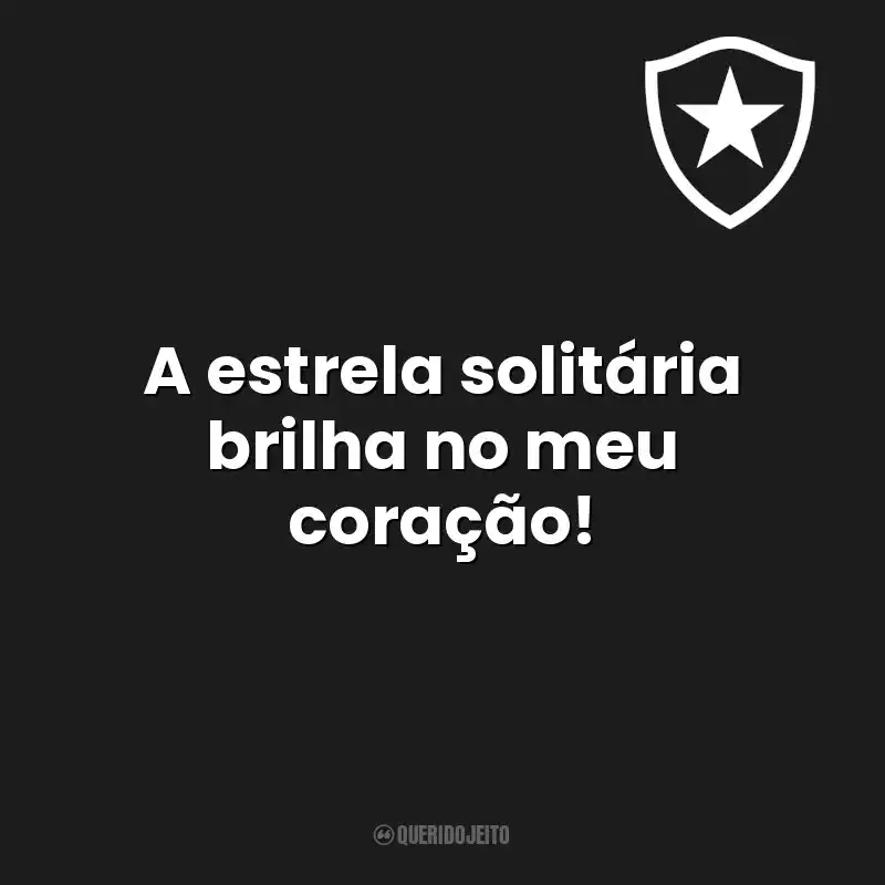 Frases do Botafogo de Futebol e Regatas: A estrela solitária brilha no meu coração!