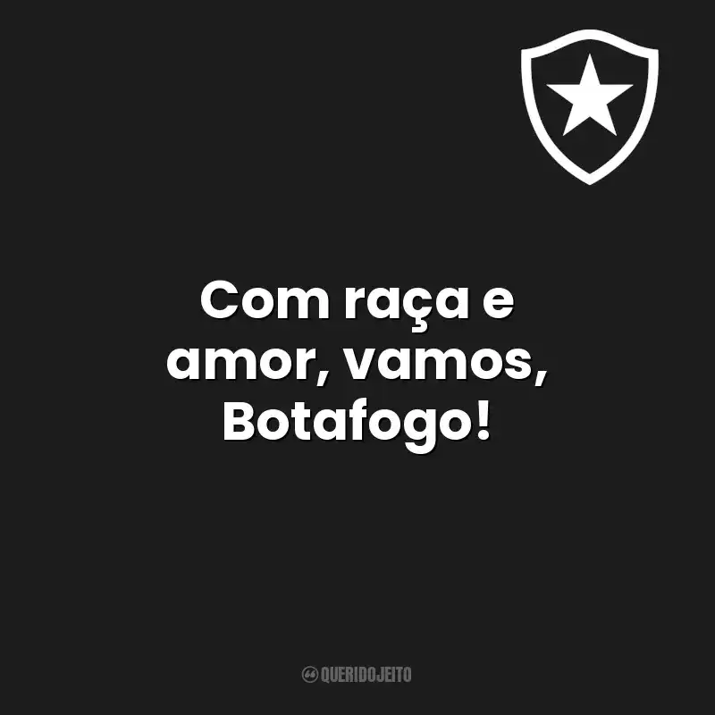 Com raça e amor, vamos, Botafogo! Botafogo de Futebol e Regatas
