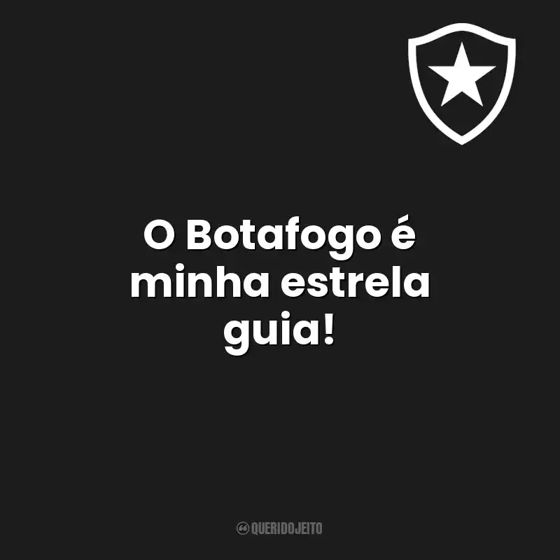 O Botafogo é minha estrela guia! Botafogo de Futebol e Regatas