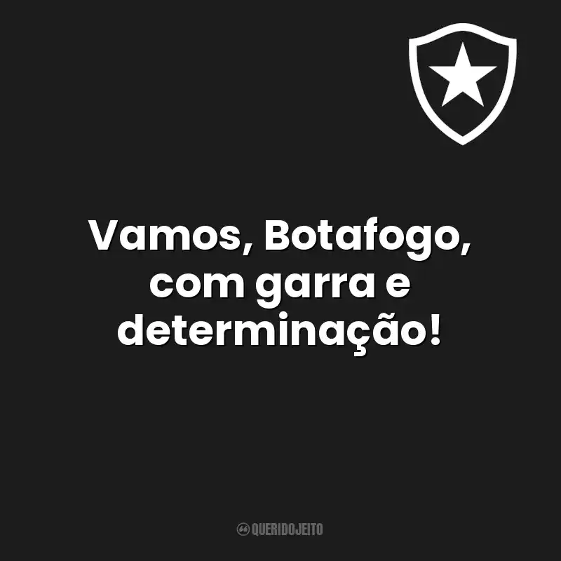 Frases de campeão do time Botafogo de Futebol e Regatas: Vamos, Botafogo, com garra e determinação!