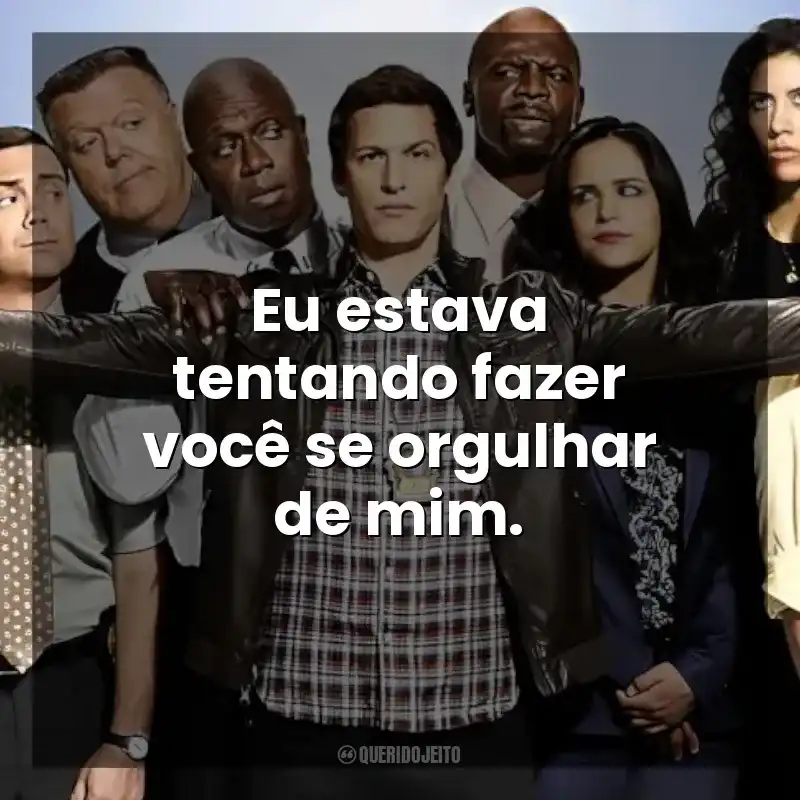 Eu estava tentando fazer você se orgulhar de mim. Brooklyn Nine-Nine (Série)