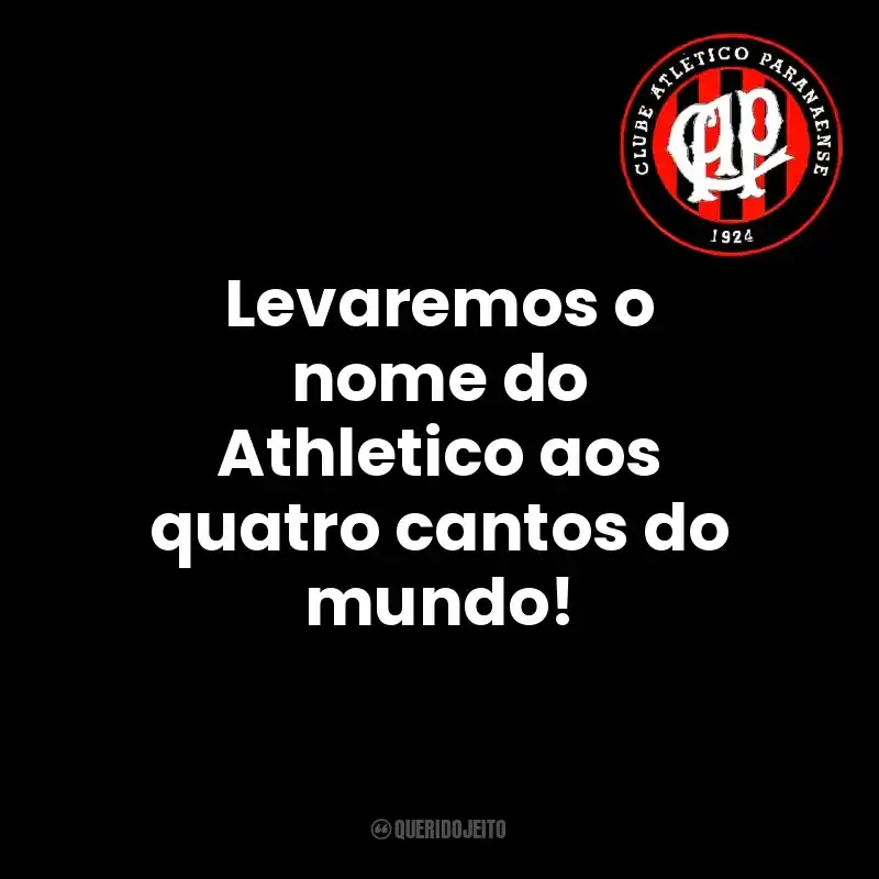 Frases do Club Athletico Paranaense: Levaremos o nome do Athletico aos quatro cantos do mundo!