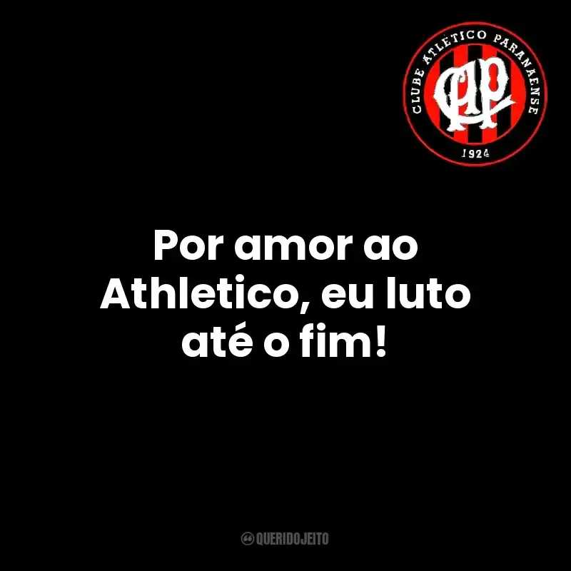 Por amor ao Athletico, eu luto até o fim! Club Athletico Paranaense