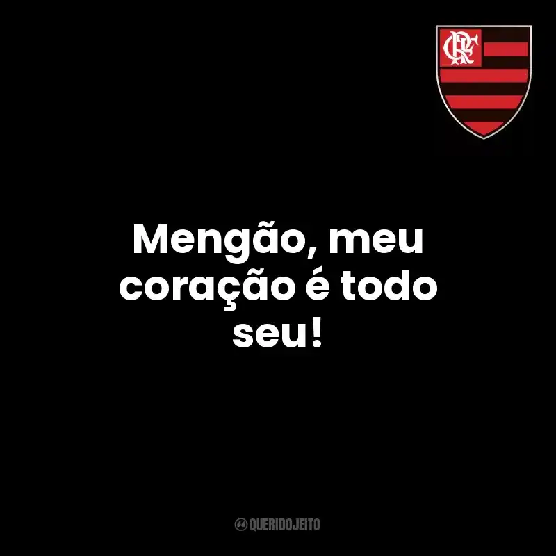 Time Clube de Regatas do Flamengo frases: Mengão, meu coração é todo seu!
