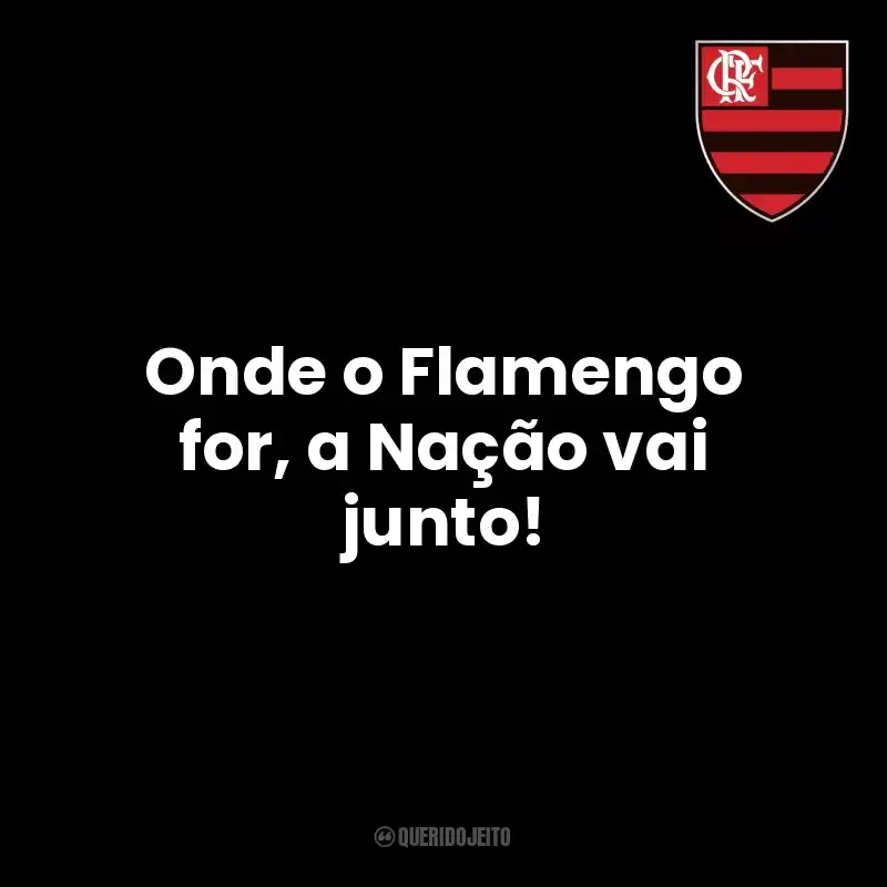 Clube de Regatas do Flamengo frases do time: Onde o Flamengo for, a Nação vai junto!