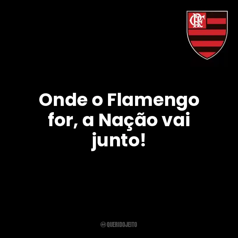 Onde o Flamengo for, a Nação vai junto! Clube de Regatas do Flamengo