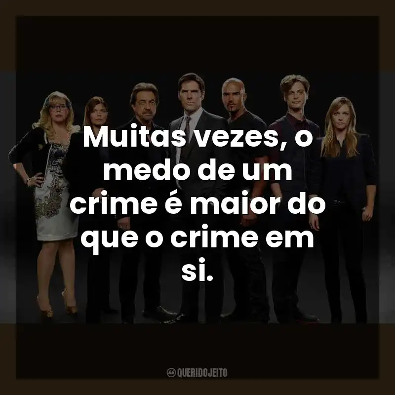 Frases de efeito da série Criminal Minds: Muitas vezes, o medo de um crime é maior do que o crime em si.