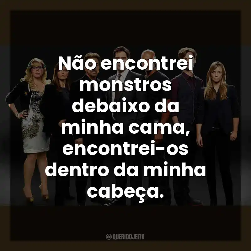 Não encontrei monstros debaixo da minha cama, encontrei-os dentro da minha cabeça. Criminal Minds (Série)