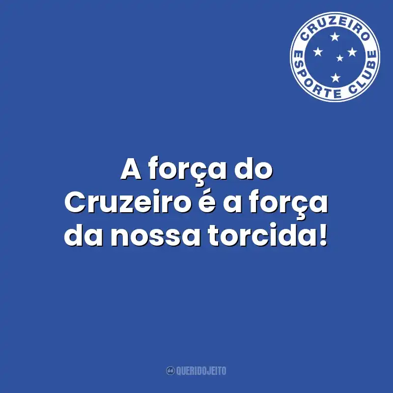 A força do Cruzeiro é a força da nossa torcida! Cruzeiro Esporte Clube
