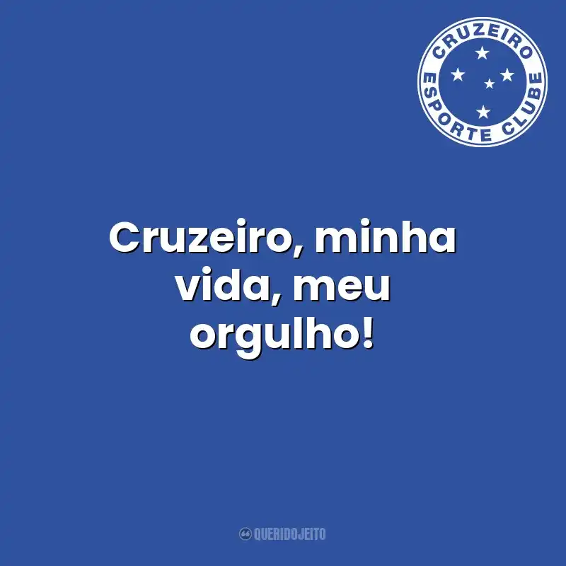 Cruzeiro, minha vida, meu orgulho! Cruzeiro Esporte Clube