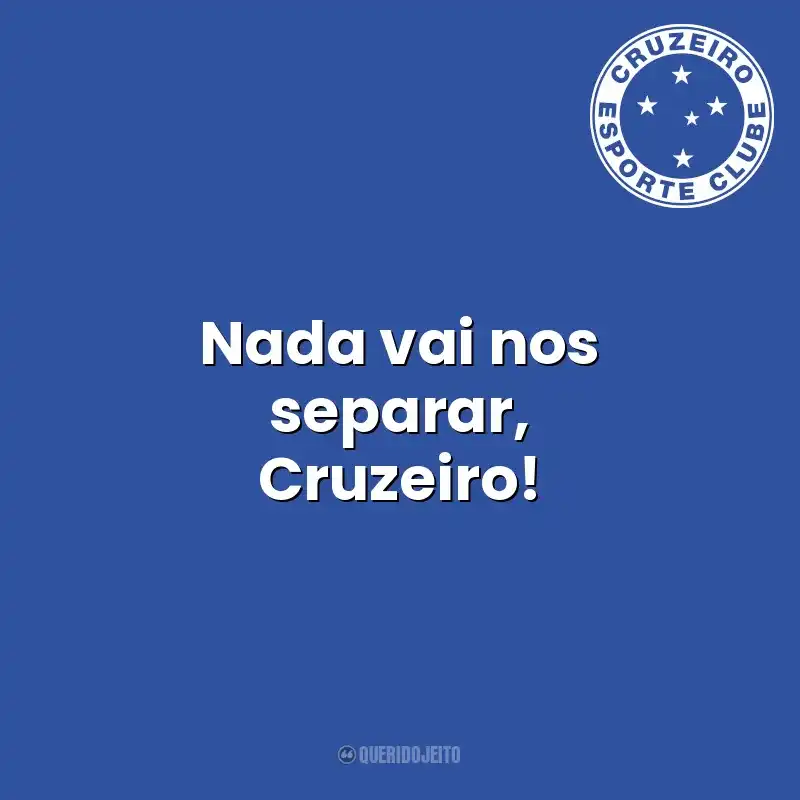 Nada vai nos separar, Cruzeiro! Cruzeiro Esporte Clube