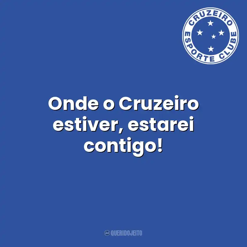 Time do Cruzeiro frases: Onde o Cruzeiro estiver, estarei contigo!