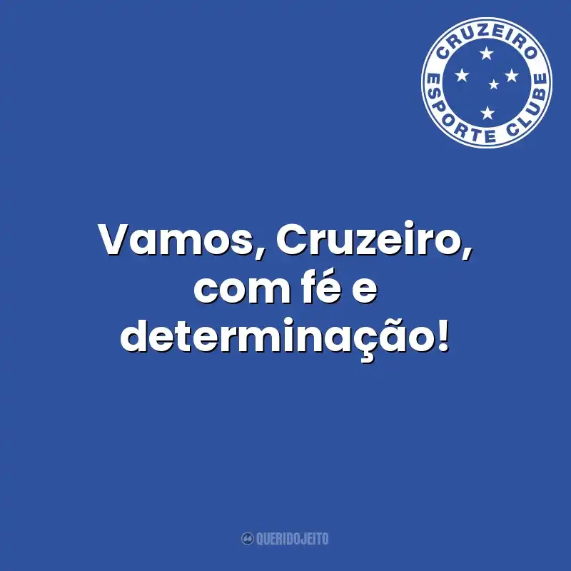 Vamos, Cruzeiro, com fé e determinação! Cruzeiro Esporte Clube