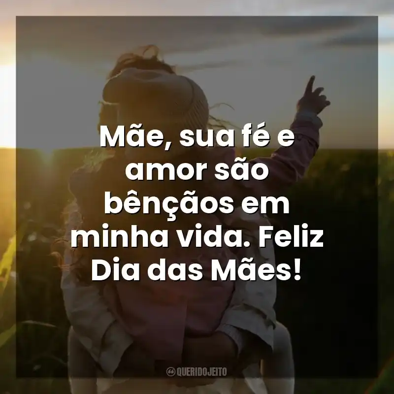 Frases Dia das Mães Católicas: Mãe, sua fé e amor são bênçãos em minha vida. Feliz Dia das Mães!