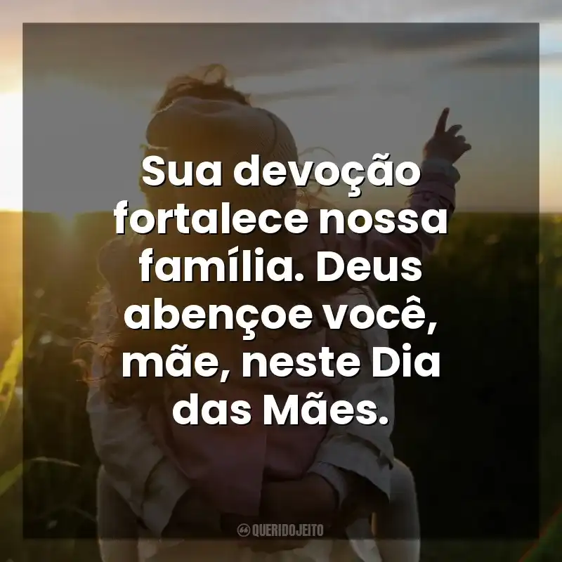 Frases de Dia das Mães Católicas: Sua devoção fortalece nossa família. Deus abençoe você, mãe, neste Dia das Mães.