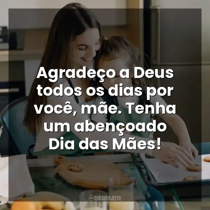 Frases do Dia das Mães Cristãs: Agradeço a Deus todos os dias por você, mãe. Tenha um abençoado Dia das Mães!