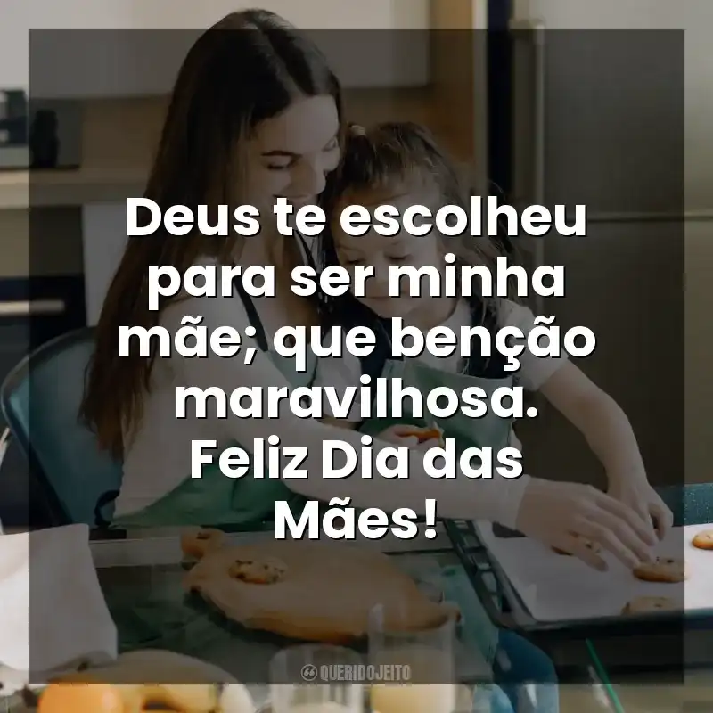 Frases de Dia das Mães Cristãs: Deus te escolheu para ser minha mãe; que benção maravilhosa. Feliz Dia das Mães!