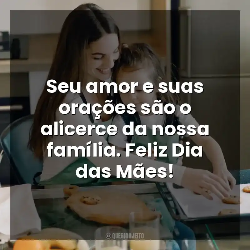 Frases de Dia das Mães Cristãs: Seu amor e suas orações são o alicerce da nossa família. Feliz Dia das Mães!