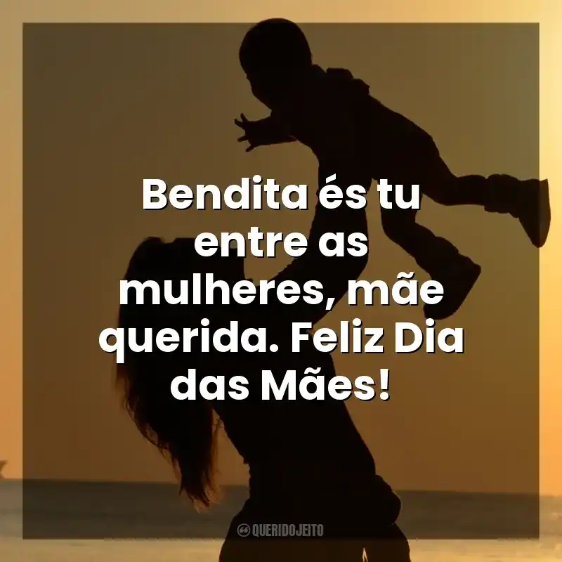 Frases Dia das Mães Evangélicas: Bendita és tu entre as mulheres, mãe querida. Feliz Dia das Mães!