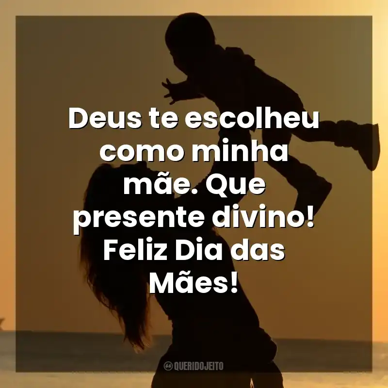 Deus te escolheu como minha mãe. Que presente divino! Feliz Dia das Mães! Dia das Mães Evangélicas