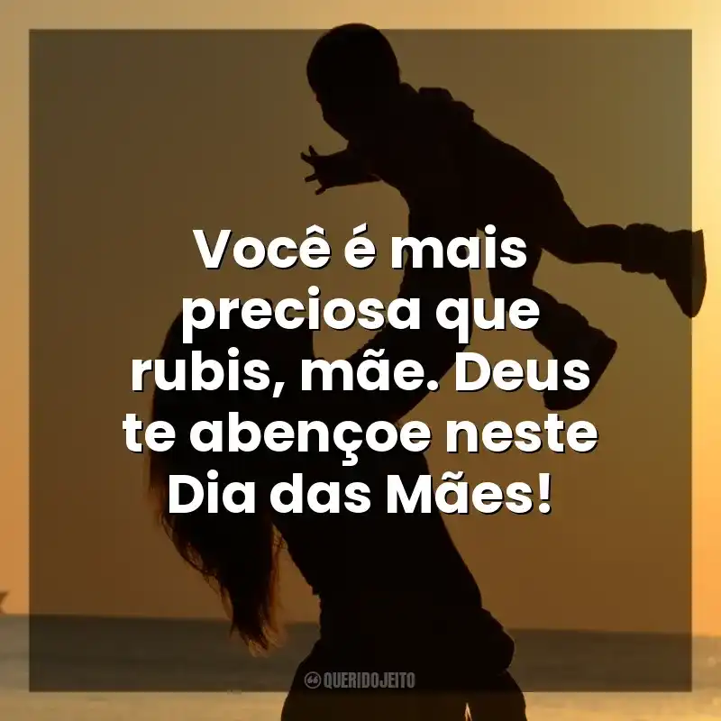 Frases de Dia das Mães Evangélicas: Você é mais preciosa que rubis, mãe. Deus te abençoe neste Dia das Mães!