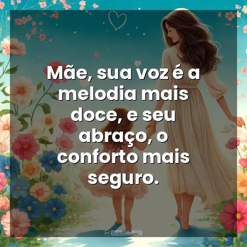 Frases de Dia das Mães: Mãe, sua voz é a melodia mais doce, e seu abraço, o conforto mais seguro.