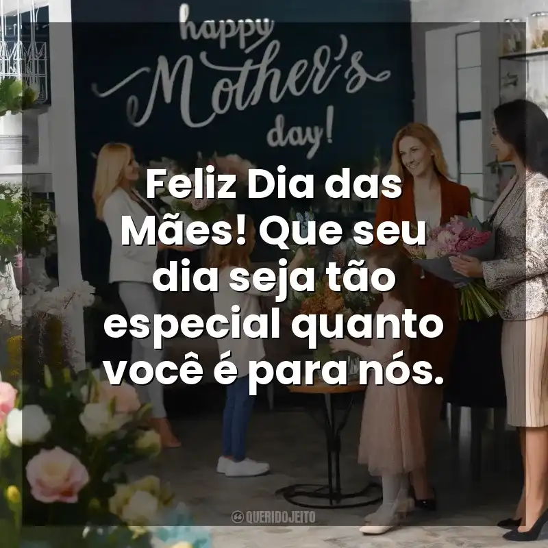 Frases de efeito do  Dia das Mães para Clientes: Feliz Dia das Mães! Que seu dia seja tão especial quanto você é para nós.