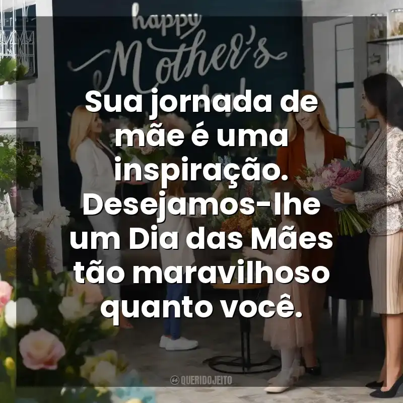 Sua jornada de mãe é uma inspiração. Desejamos-lhe um Dia das Mães tão maravilhoso quanto você. Dia das Mães para Clientes