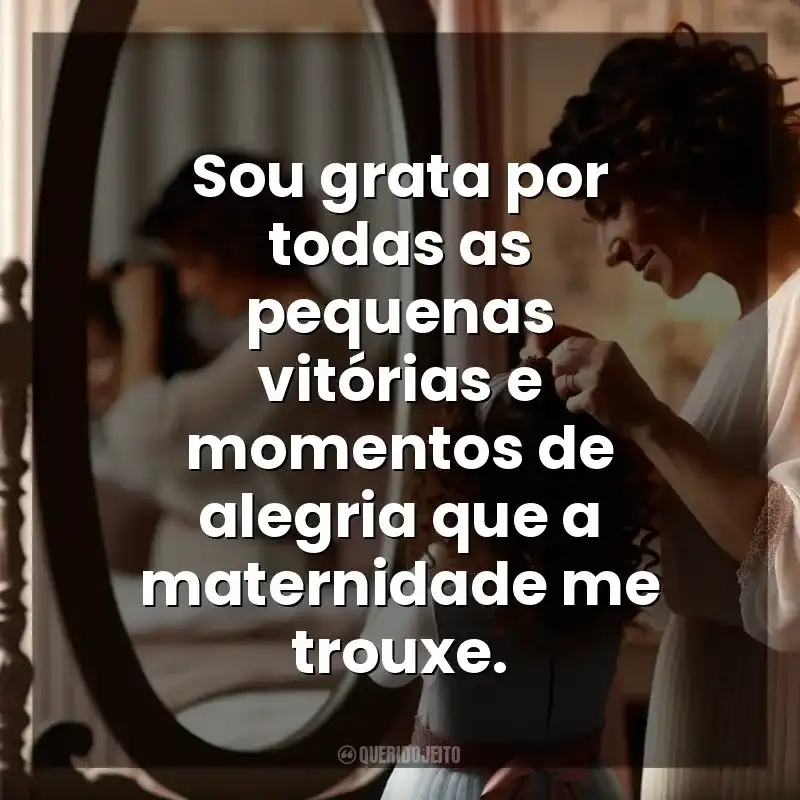 Frases de Dia das Mães para mim mesma: Sou grata por todas as pequenas vitórias e momentos de alegria que a maternidade me trouxe.