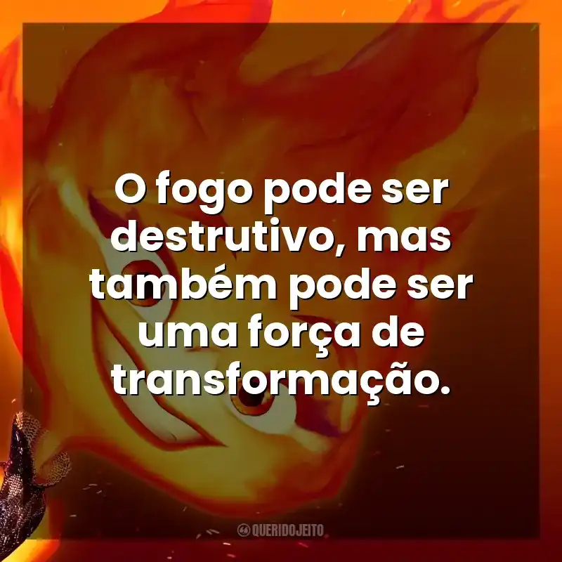 O fogo pode ser destrutivo, mas também pode ser uma força de transformação. Elementos (Filme)