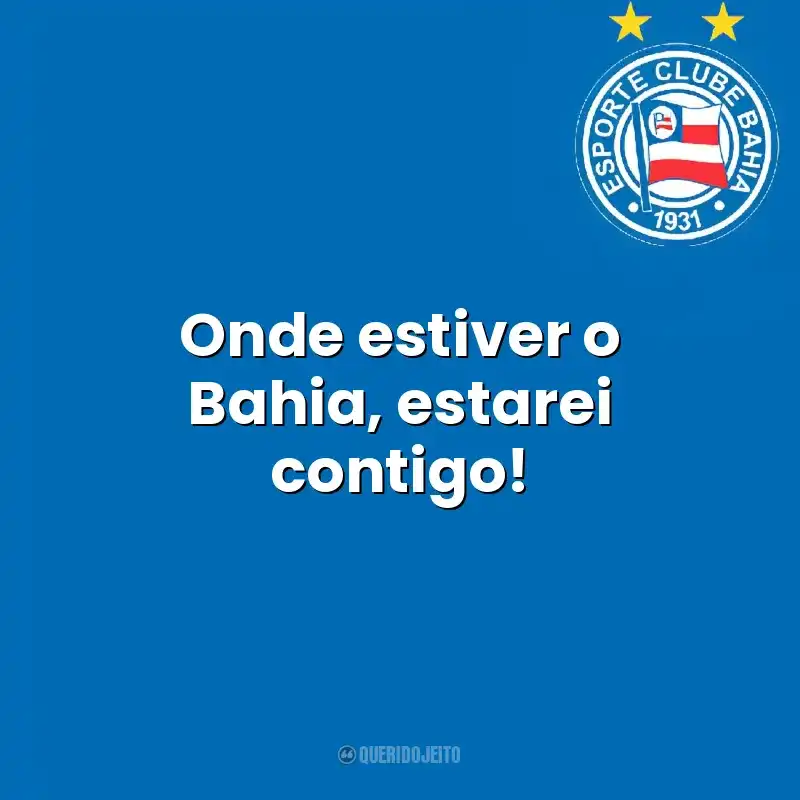 Esporte Clube Bahia frases do time: Onde estiver o Bahia, estarei contigo!