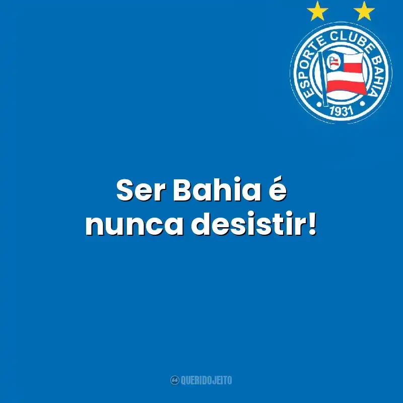Time Esporte Clube Bahia frases: Ser Bahia é nunca desistir!