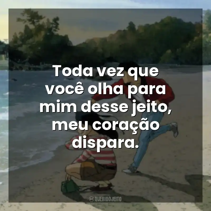 Toda vez que você olha para mim desse jeito, meu coração dispara. Eu Posso Ouvir o Oceano (Filme)