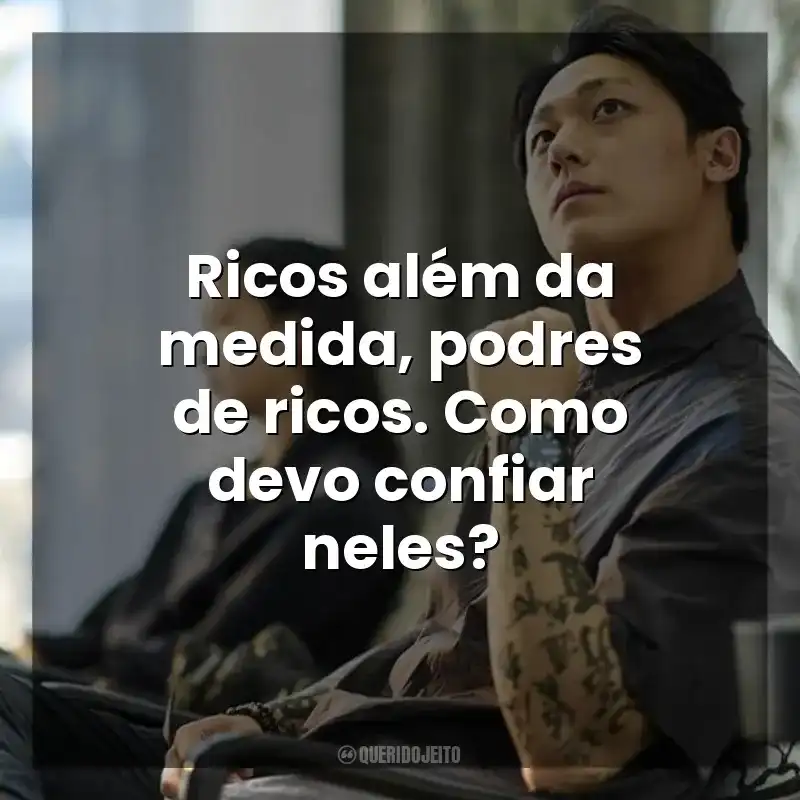 Frases Exhuma filme: Ricos além da medida, podres de ricos. Como devo confiar neles?