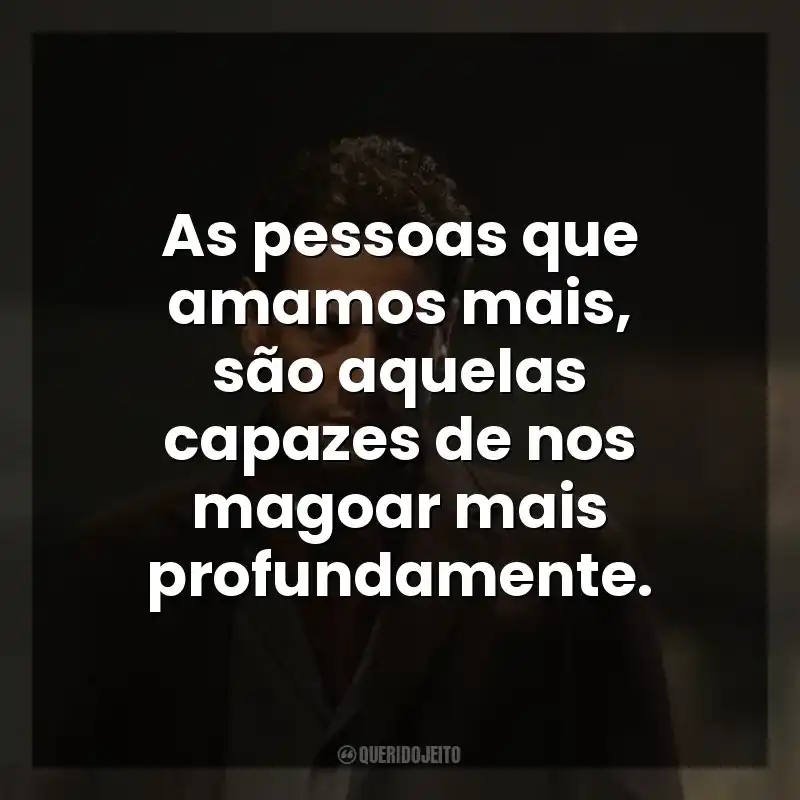 Série Forever frases: As pessoas que amamos mais, são aquelas capazes de nos magoar mais profundamente.