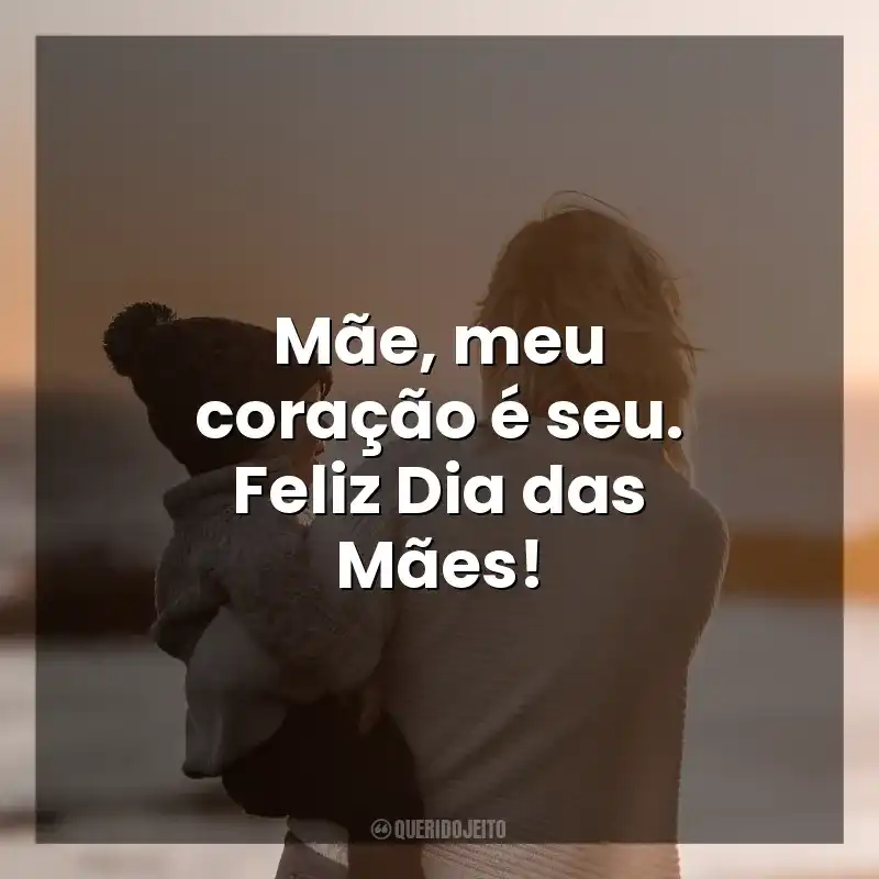 Frases curtas para o Dia das Mães: Mãe, meu coração é seu. Feliz Dia das Mães!