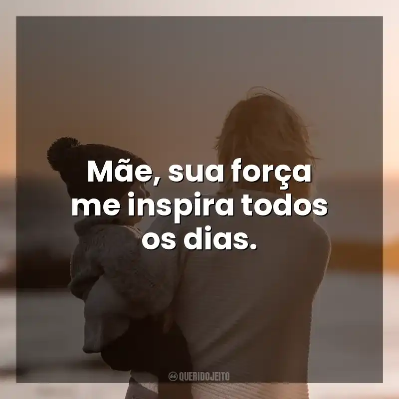 Frases curtas para o Dia das Mães: Mãe, sua força me inspira todos os dias.