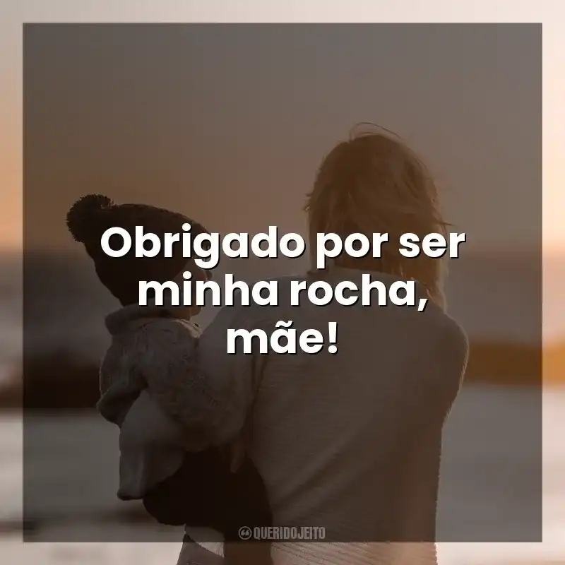 Frases curtas para o Dia das Mães: Obrigado por ser minha rocha, mãe!