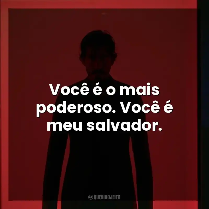 Você é o mais poderoso. Você é meu salvador. Fúria Primitiva (Filme)