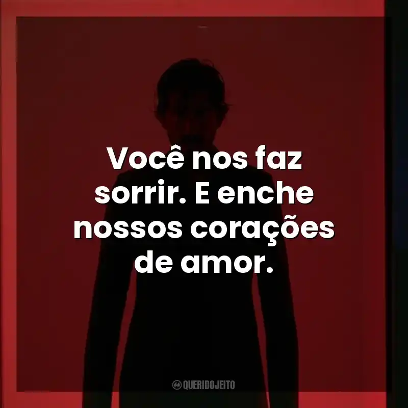 Frases de efeito do filme Fúria Primitiva: Você nos faz sorrir. E enche nossos corações de amor.