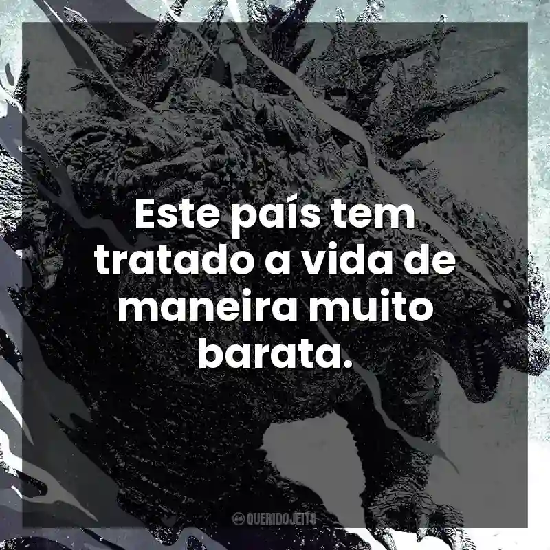 Godzilla Minus One frases do filme: Este país tem tratado a vida de maneira muito barata.