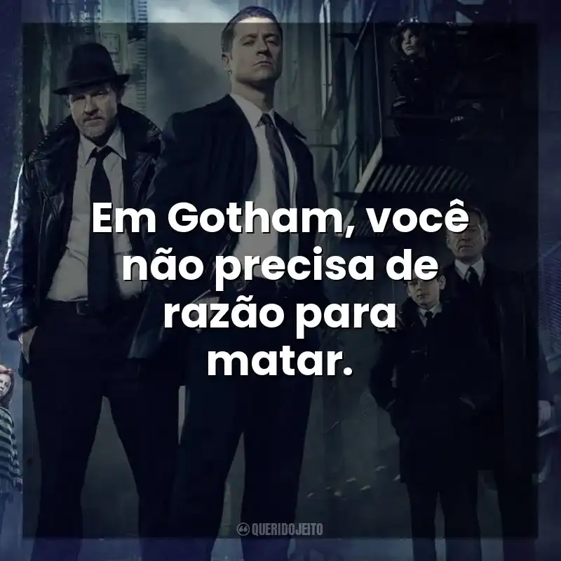 Em Gotham, você não precisa de razão para matar. Gotham (Série)