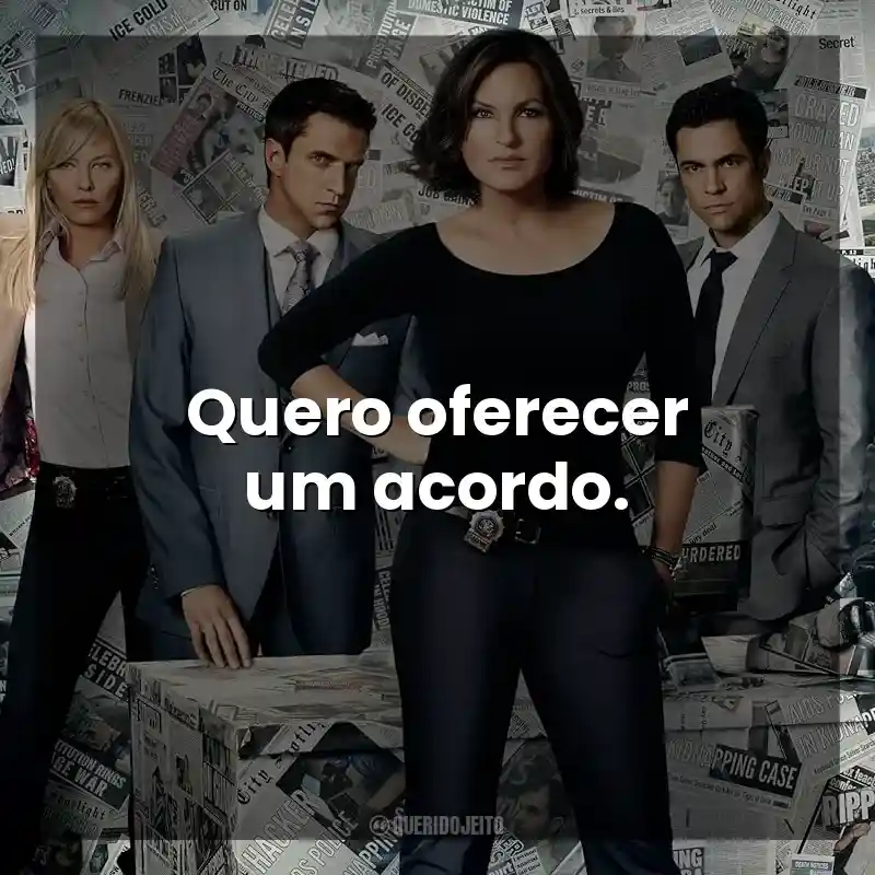 Frases de Lei & Ordem série: Quero oferecer um acordo.