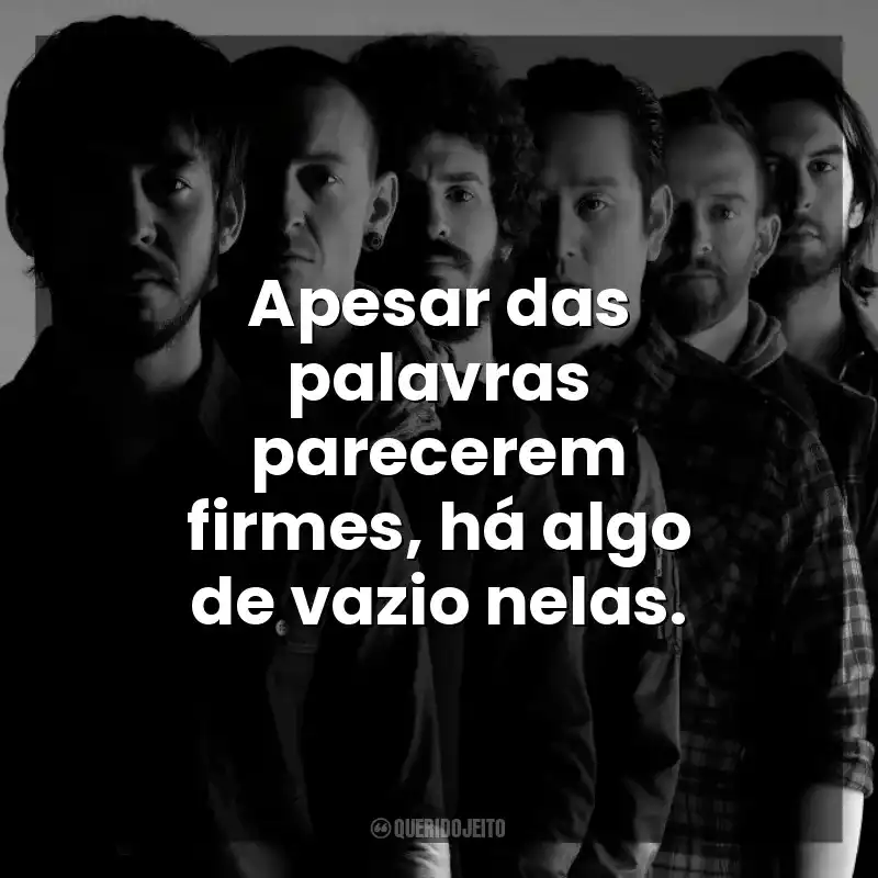 Apesar das palavras parecerem firmes, há algo de vazio nelas. Linkin Park