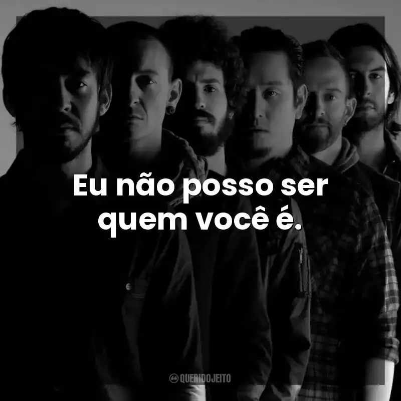 Eu não posso ser quem você é. Linkin Park