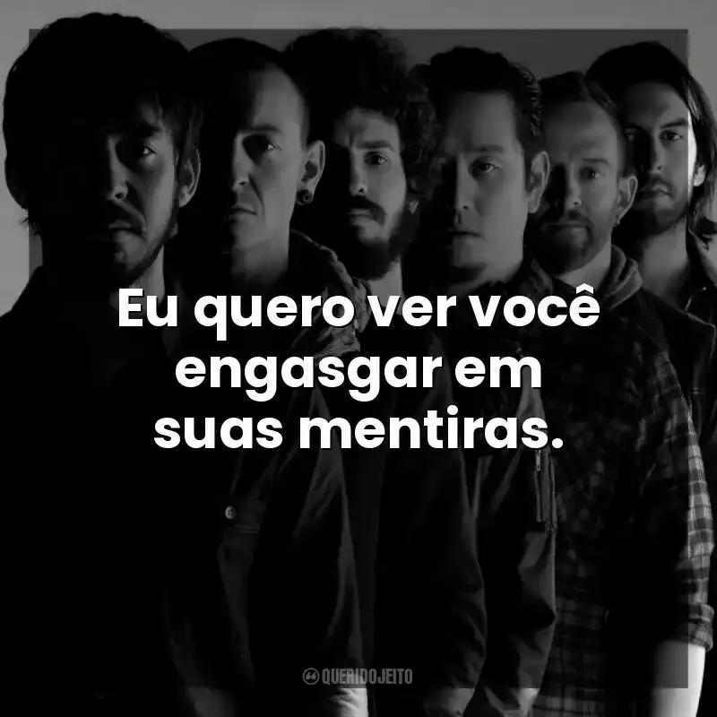 Eu quero ver você engasgar em suas mentiras. Linkin Park
