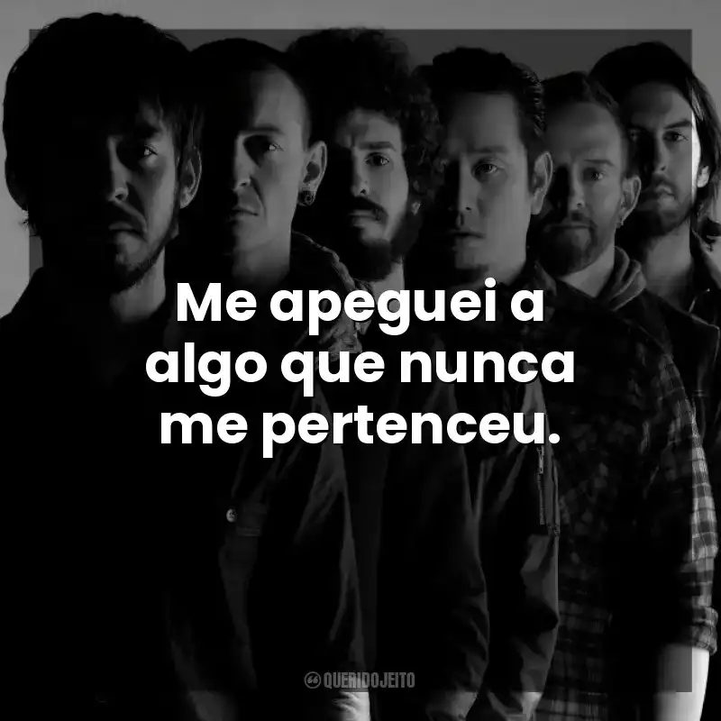 Me apeguei a algo que nunca me pertenceu. Linkin Park