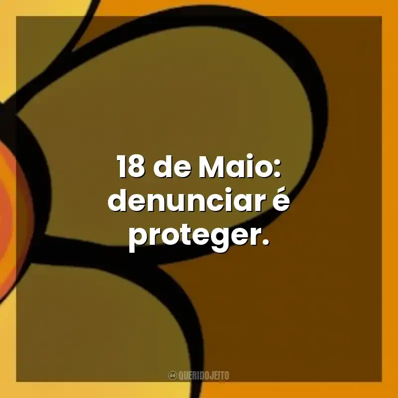 Frases sobre Maio Laranja: 18 de Maio: denunciar é proteger.