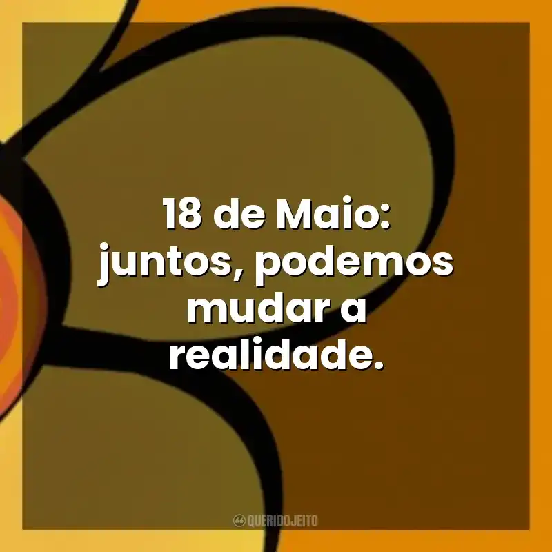 18 de Maio: juntos, podemos mudar a realidade. Maio Laranja